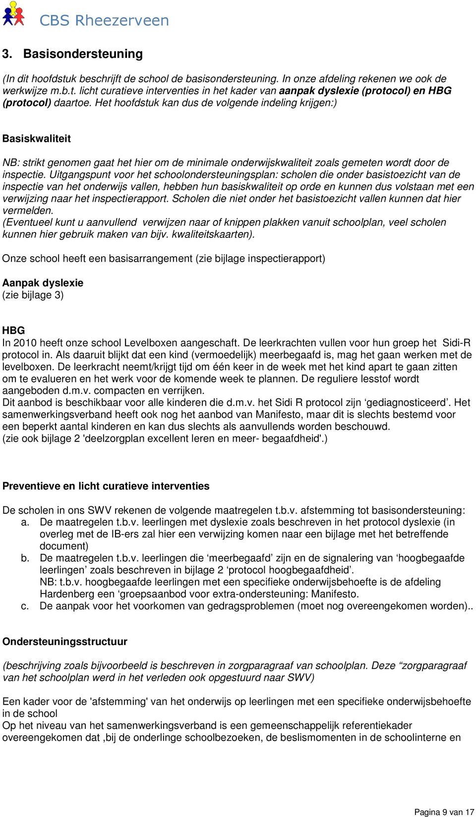 Uitgangspunt voor het schoolondersteuningsplan: scholen die onder basistoezicht van de inspectie van het onderwijs vallen, hebben hun basiskwaliteit op orde en kunnen dus volstaan met een verwijzing