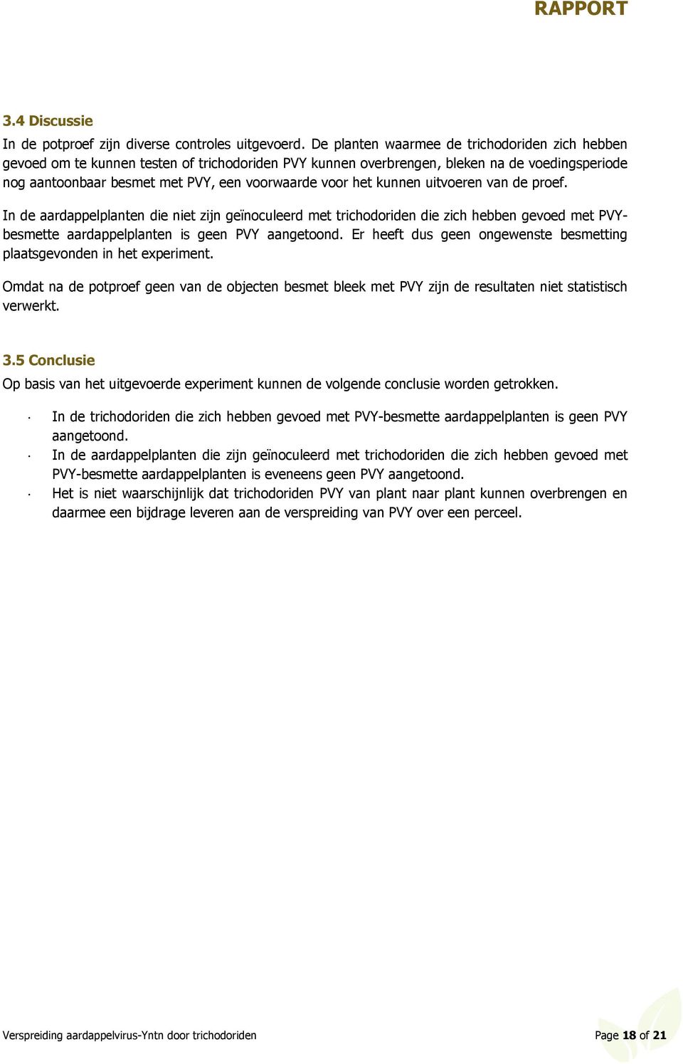 het kunnen uitvoeren van de proef. In de aardappelplanten die niet zijn geïnoculeerd met trichodoriden die zich hebben gevoed met PVYbesmette aardappelplanten is geen PVY aangetoond.