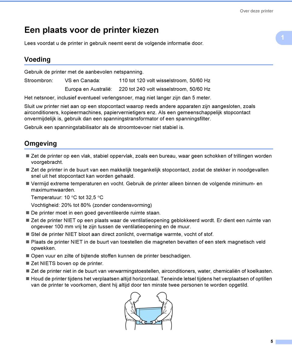 meter. Sluit uw printer niet aan op een stopcontact waarop reeds andere apparaten zijn aangesloten, zoals airconditioners, kopieermachines, papiervernietigers enz.