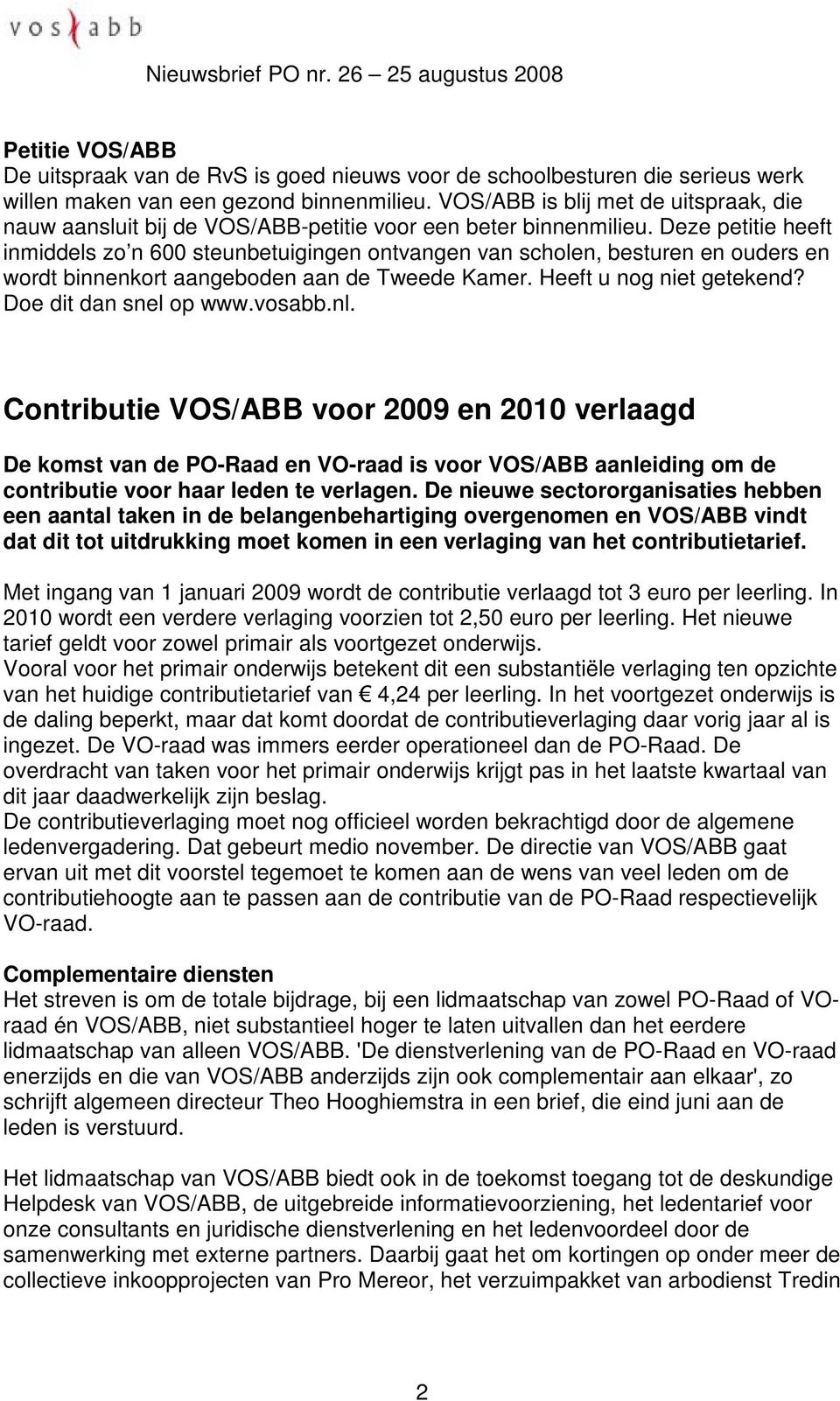 Deze petitie heeft inmiddels zo n 600 steunbetuigingen ontvangen van scholen, besturen en ouders en wordt binnenkort aangeboden aan de Tweede Kamer. Heeft u nog niet getekend? Doe dit dan snel op www.