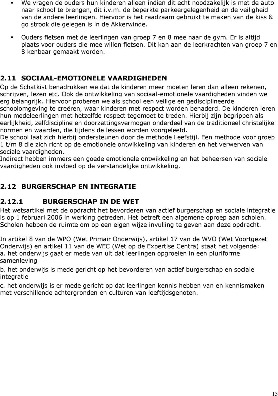 Er is altijd plaats voor ouders die mee willen fietsen. Dit kan aan de leerkrachten van groep 7 en 8 kenbaar gemaakt worden. 2.