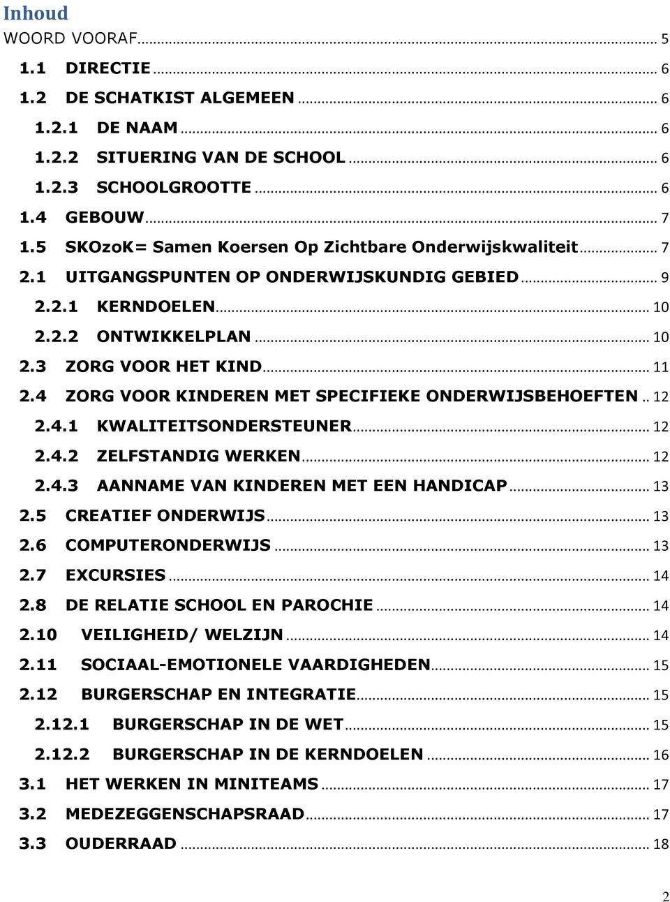 4 ZORG VOOR KINDEREN MET SPECIFIEKE ONDERWIJSBEHOEFTEN.. 12 2.4.1 KWALITEITSONDERSTEUNER... 12 2.4.2 ZELFSTANDIG WERKEN... 12 2.4.3 AANNAME VAN KINDEREN MET EEN HANDICAP... 13 2.5 CREATIEF ONDERWIJS.