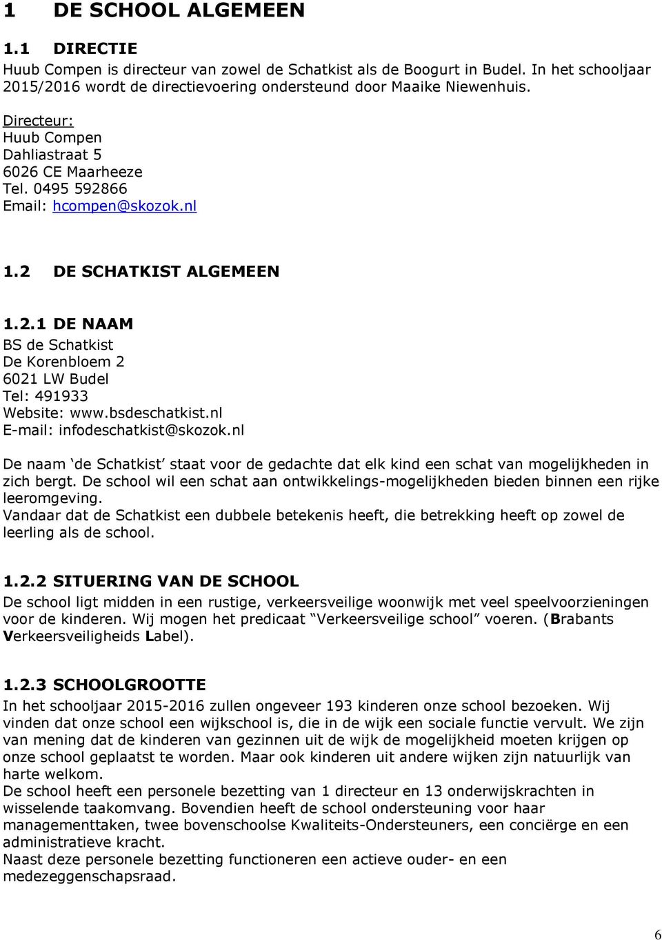 bsdeschatkist.nl E-mail: infodeschatkist@skozok.nl De naam de Schatkist staat voor de gedachte dat elk kind een schat van mogelijkheden in zich bergt.