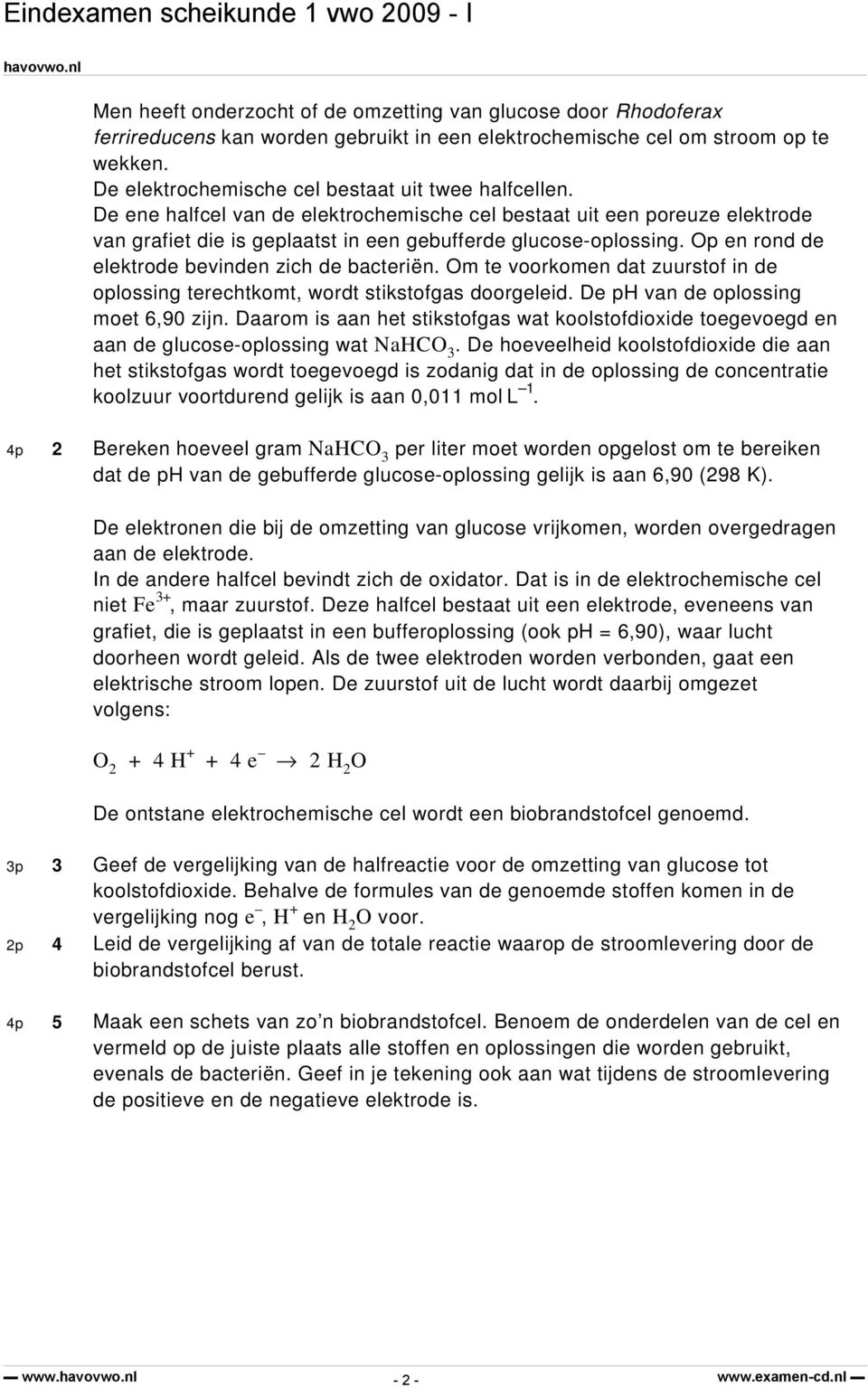 p en rond de elektrode bevinden zich de bacteriën. m te voorkomen dat zuurstof in de oplossing terechtkomt, wordt stikstofgas doorgeleid. De ph van de oplossing moet 6,90 zijn.