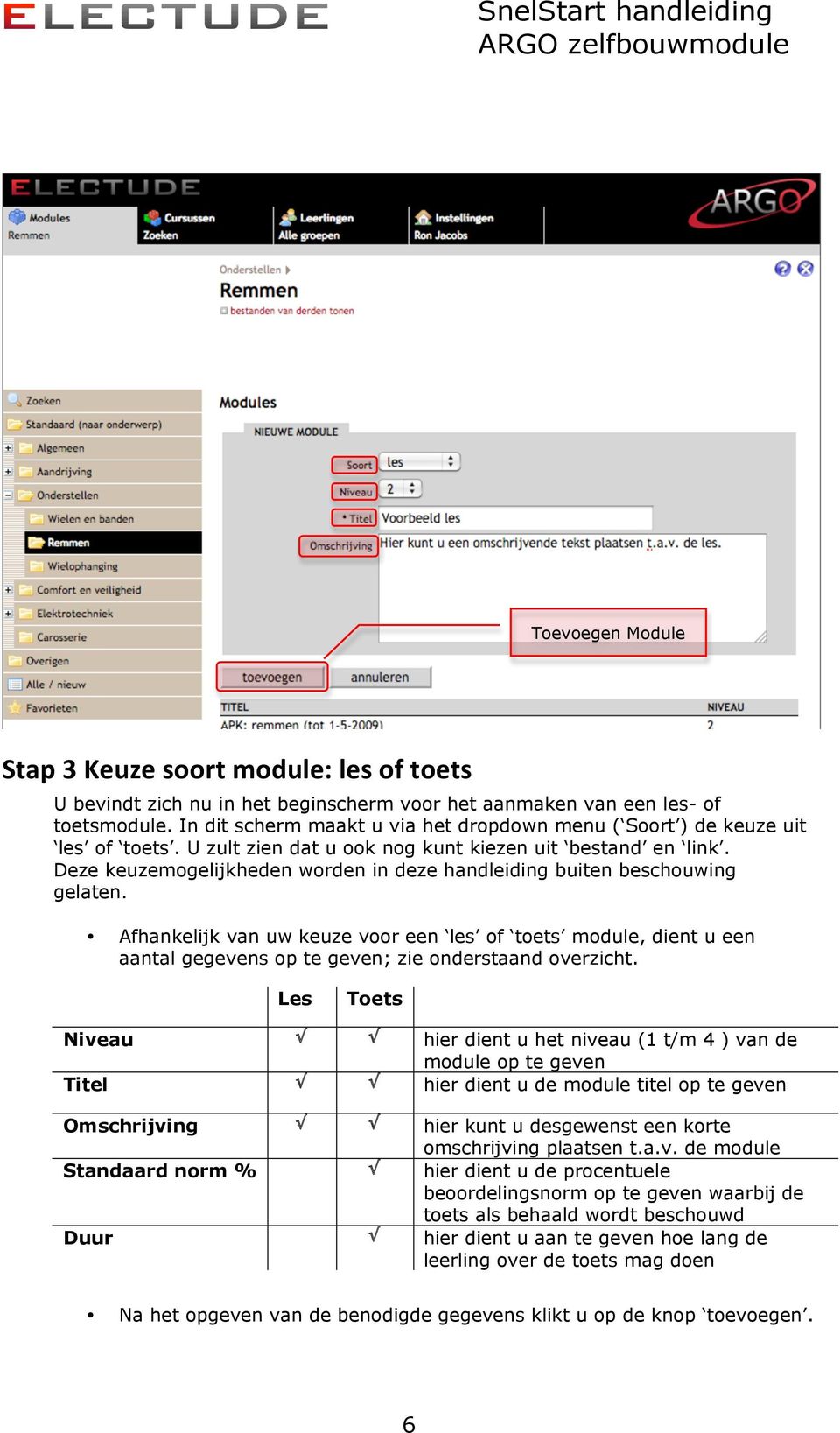 Deze keuzemogelijkheden worden in deze handleiding buiten beschouwing gelaten.