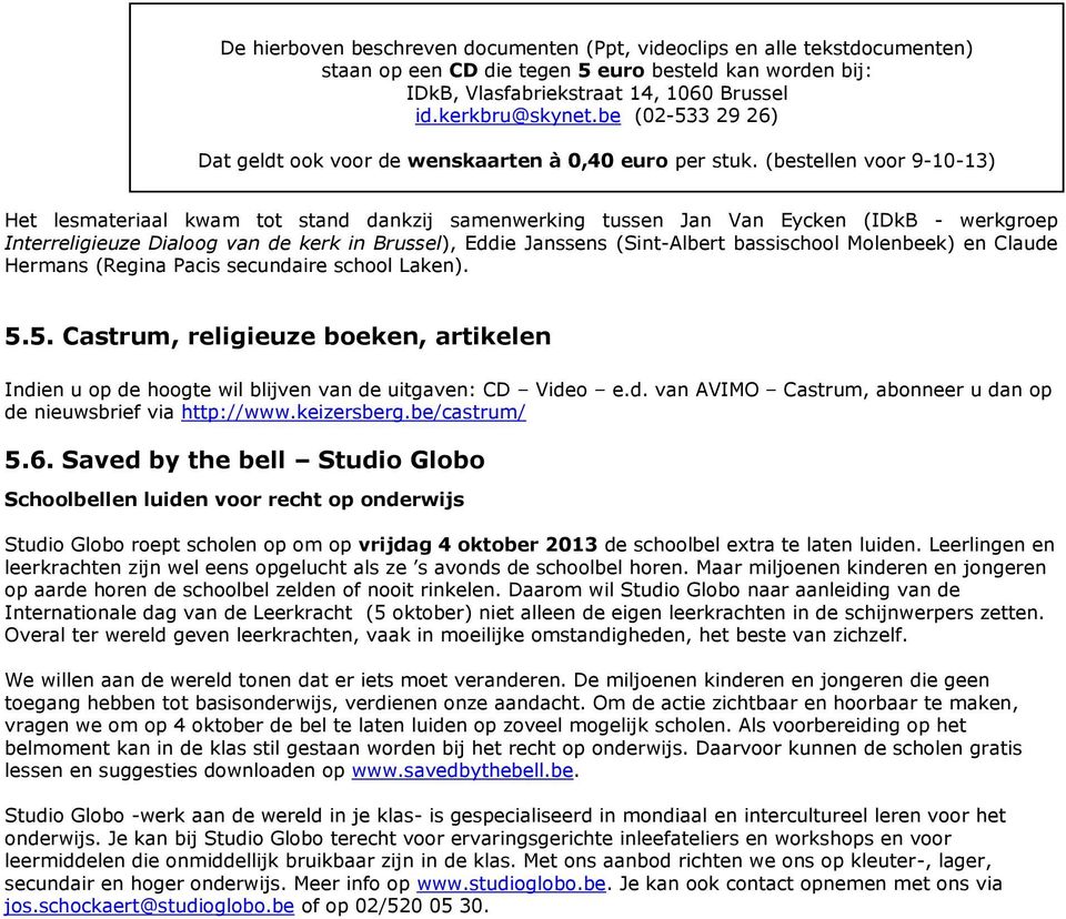 (bestellen voor 9-10-13) Het lesmateriaal kwam tot stand dankzij samenwerking tussen Jan Van Eycken (IDkB - werkgroep Interreligieuze Dialoog van de kerk in Brussel), Eddie Janssens (Sint-Albert