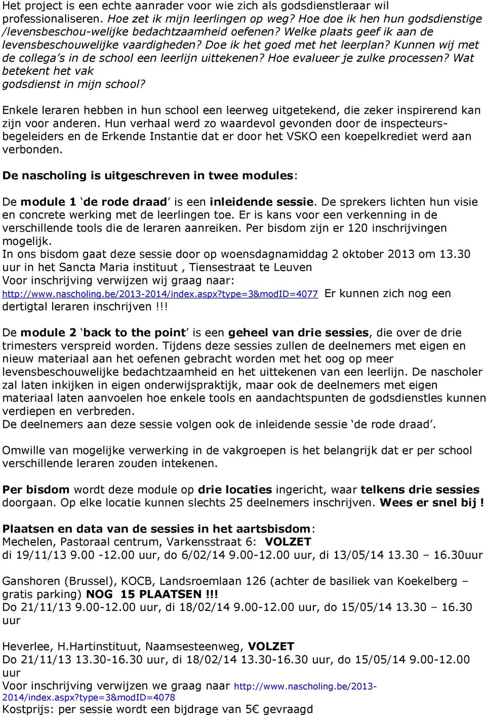 Kunnen wij met de collega s in de school een leerlijn uittekenen? Hoe evalueer je zulke processen? Wat betekent het vak godsdienst in mijn school?