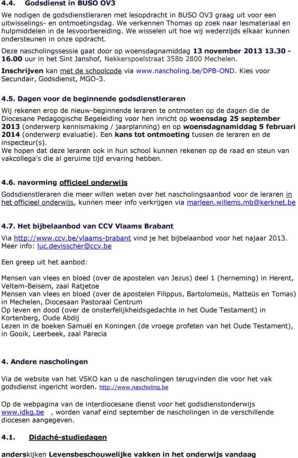 Deze nascholingssessie gaat door op woensdagnamiddag 13 november 2013 13.30-16.00 uur in het Sint Janshof, Nekkerspoelstraat 358b 2800 Mechelen. Inschrijven kan met de schoolcode via www.nascholing.be/dpb-ond.