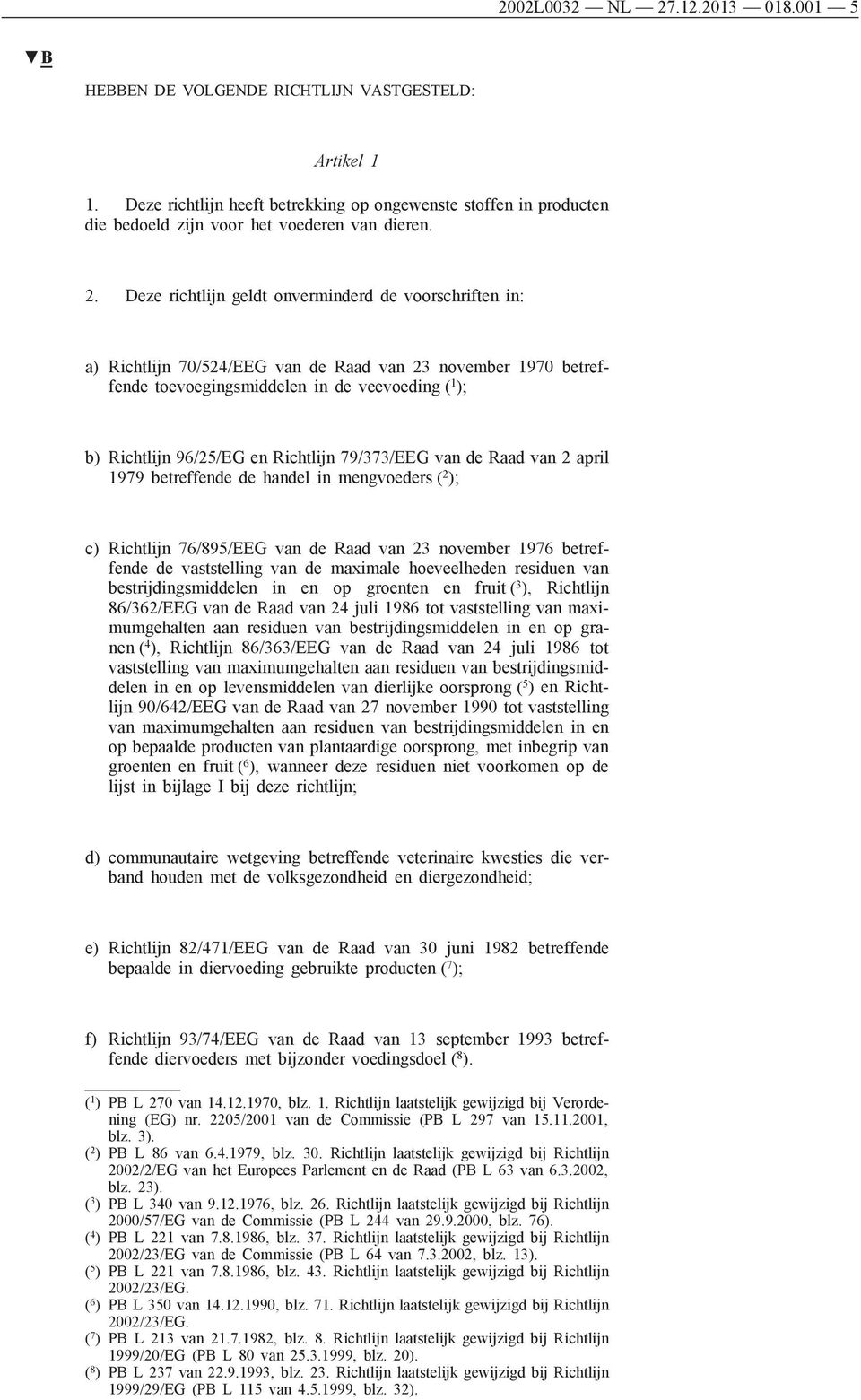Deze richtlijn geldt onverminderd de voorschriften in: a) Richtlijn 70/524/EEG van de Raad van 23 november 1970 betreffende toevoegingsmiddelen in de veevoeding ( 1 ); b) Richtlijn 96/25/EG en