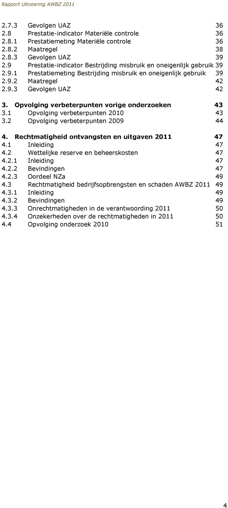 Opvolging verbeterpunten vorige onderzoeken 43 3.1 Opvolging verbeterpunten 2010 43 3.2 Opvolging verbeterpunten 2009 44 4. Rechtmatigheid ontvangsten en uitgaven 2011 47 4.1 Inleiding 47 4.