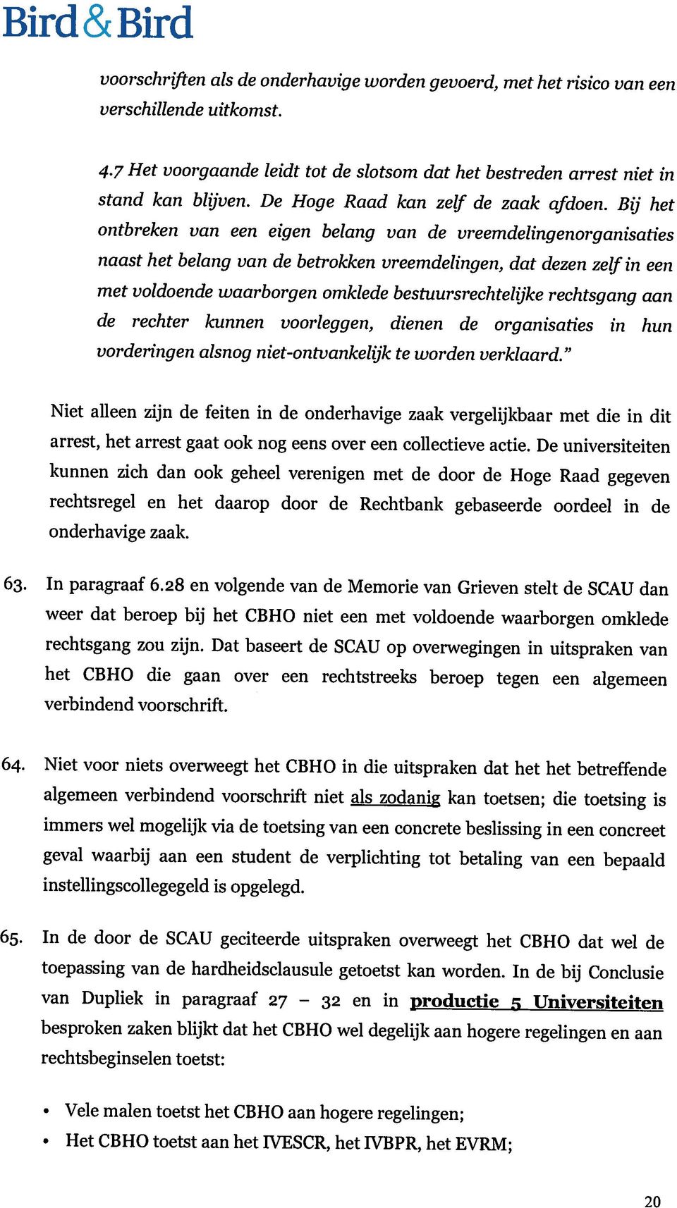 7 Het voorgaande leidt tot de slotsom dat het bestreden arrest iliet in voorschriften als de onderhavige worden gevoerd, met het risico van een 20 Vele malen toetst het CBHO aan hogere regelingen;