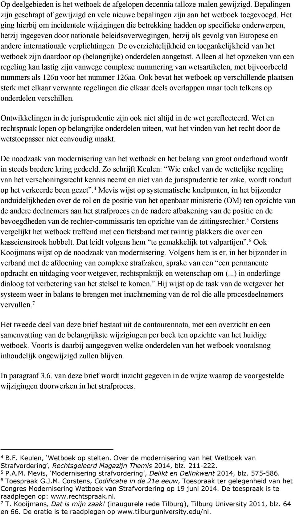 internationale verplichtingen. De overzichtelijkheid en toegankelijkheid van het wetboek zijn daardoor op (belangrijke) onderdelen aangetast.