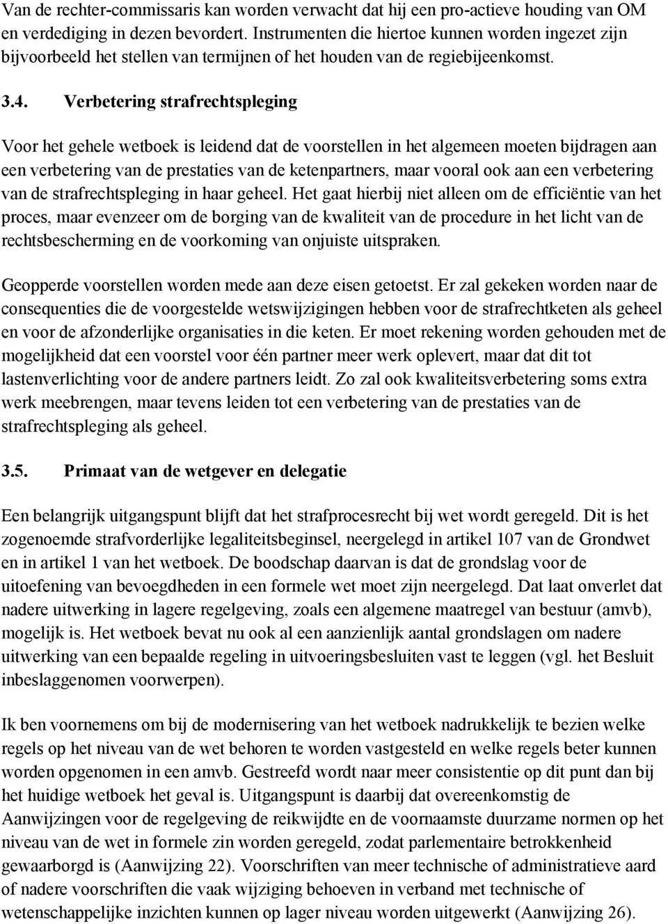 Verbetering strafrechtspleging Voor het gehele wetboek is leidend dat de voorstellen in het algemeen moeten bijdragen aan een verbetering van de prestaties van de ketenpartners, maar vooral ook aan