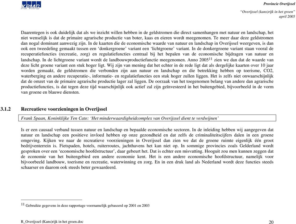 In de kaarten die de economische waarde van natuur en landschap in Overijssel weergeven, is dan ook een tweedeling gemaakt tussen een donkergroene variant een lichtgroene variant.