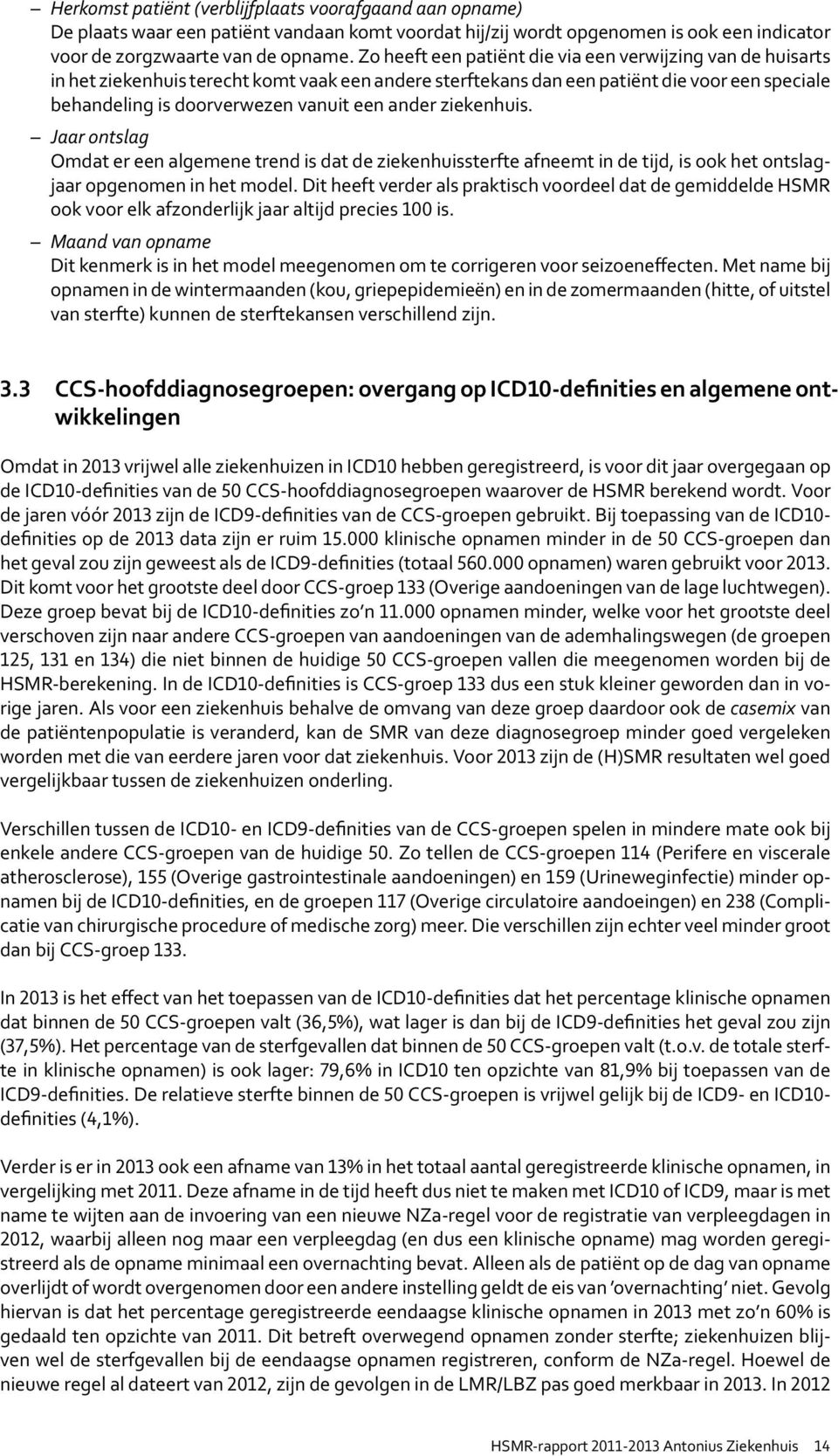 ander ziekenhuis. Jaar ontslag Omdat er een algemene trend is dat de ziekenhuissterfte afneemt in de tijd, is ook het ontslagjaar opgenomen in het model.