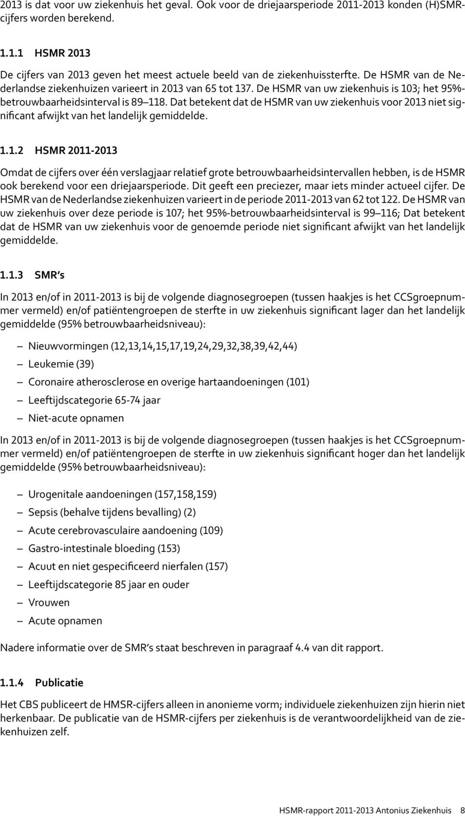 Dat betekent dat de HSMR van uw ziekenhuis voor niet significant afwijkt van het landelijk gemiddelde.