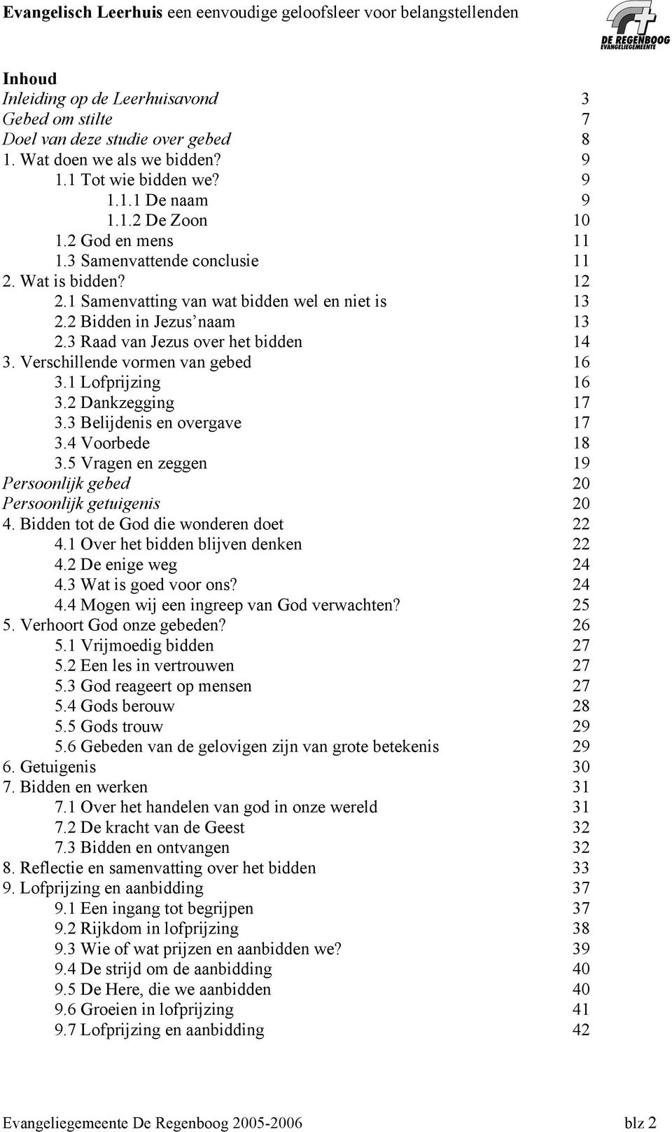 Verschillende vormen van gebed 16 3.1 Lofprijzing 16 3.2 Dankzegging 17 3.3 Belijdenis en overgave 17 3.4 Voorbede 18 3.5 Vragen en zeggen 19 Persoonlijk gebed 20 Persoonlijk getuigenis 20 4.