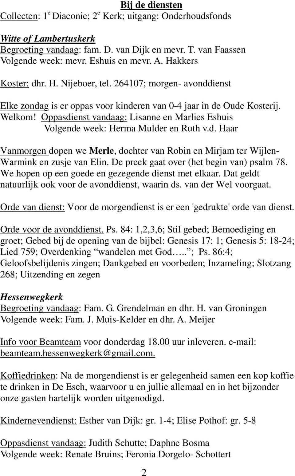 Oppasdienst vandaag: Lisanne en Marlies Eshuis Volgende week: Herma Mulder en Ruth v.d. Haar Vanmorgen dopen we Merle, dochter van Robin en Mirjam ter Wijlen- Warmink en zusje van Elin.