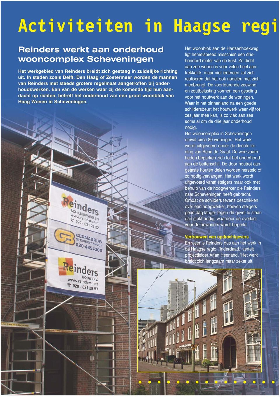 Een van de werken waar zij de komende tijd hun aandacht op richten, betreft het onderhoud van een groot woonblok van Haag Wonen in Scheveningen.