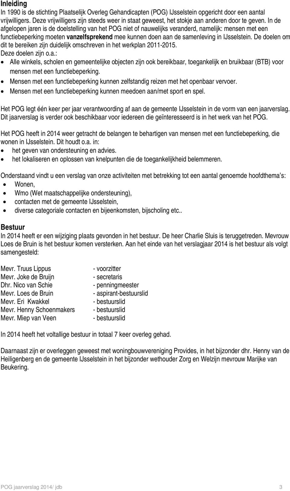 In de afgelopen jaren is de doelstelling van het POG niet of nauwelijks veranderd, namelijk: mensen met een functiebeperking moeten vanzelfsprekend mee kunnen doen aan de samenleving in IJsselstein.