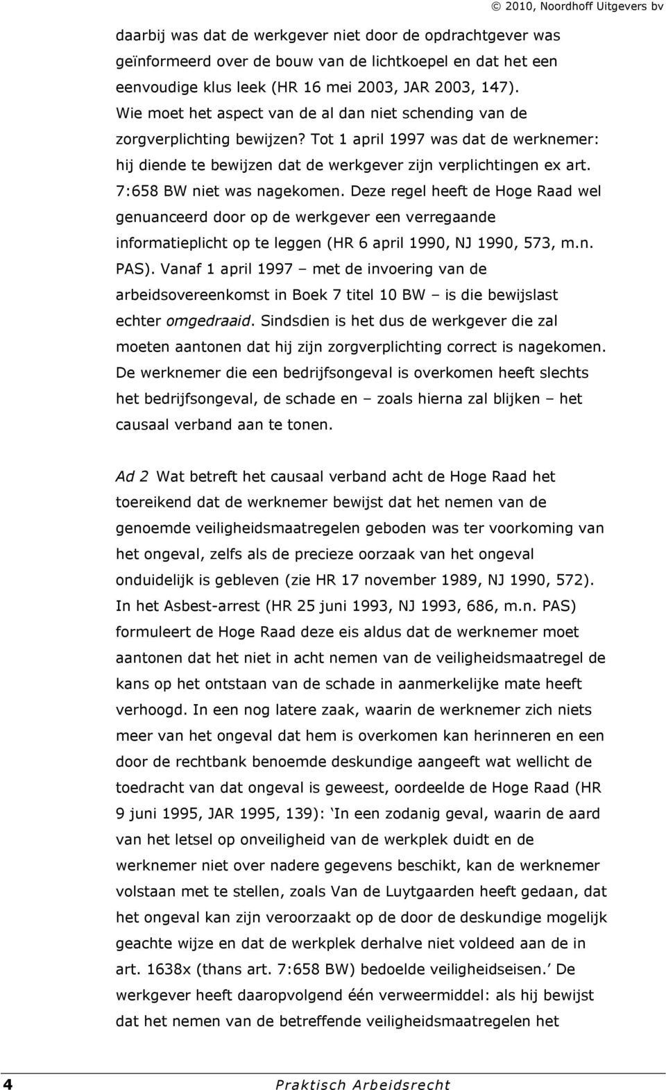 7:658 BW niet was nagekomen. Deze regel heeft de Hoge Raad wel genuanceerd door op de werkgever een verregaande informatieplicht op te leggen (HR 6 april 1990, NJ 1990, 573, m.n. PAS).