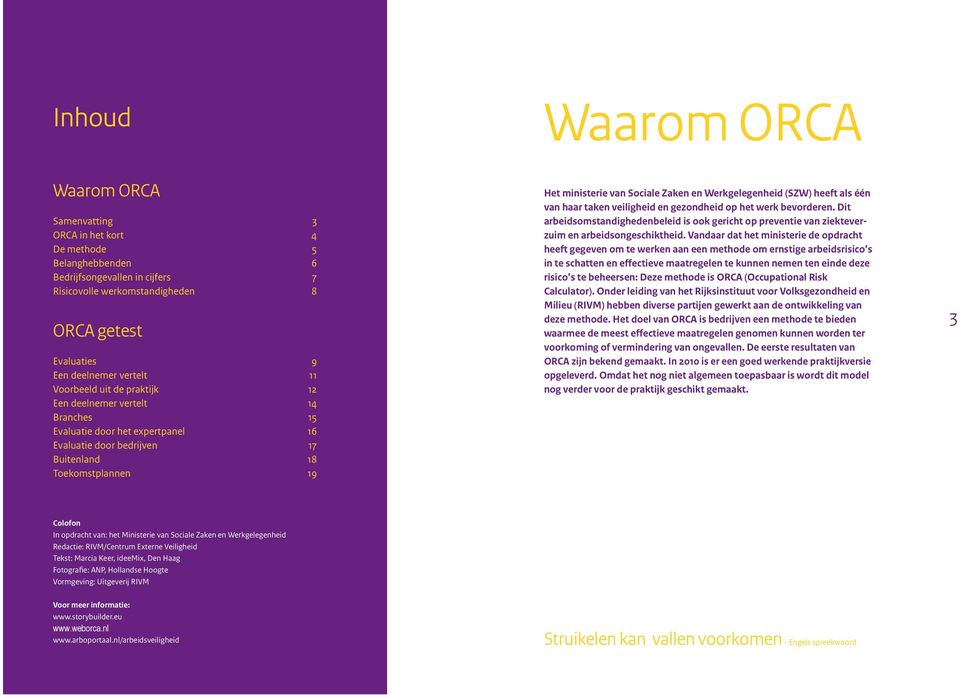 expertpanel 16 Evaluatie door bedrijven 17 Buitenland 18 Toekomstplannen 19 Het ministerie van Sociale Zaken en Werkgelegenheid (SZW) heeft als één van haar taken veiligheid en gezondheid op het werk