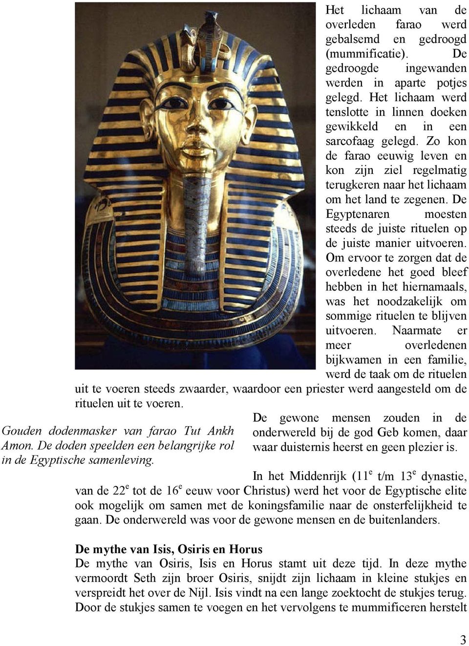De Egyptenaren moesten steeds de juiste rituelen op de juiste manier uitvoeren.