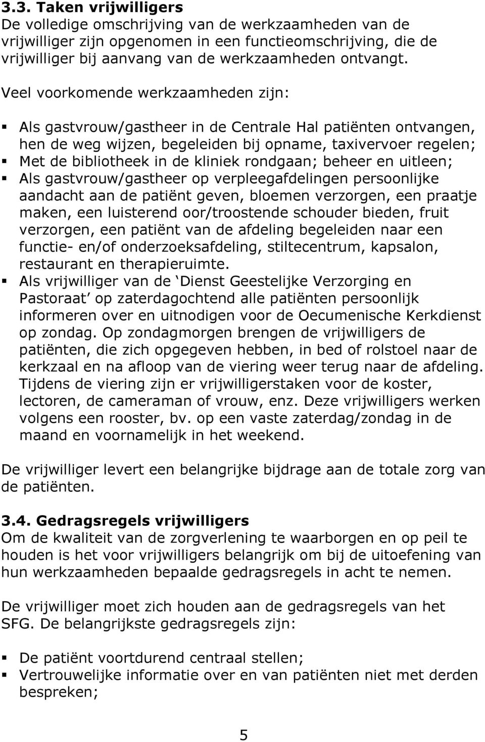 rondgaan; beheer en uitleen; Als gastvrouw/gastheer op verpleegafdelingen persoonlijke aandacht aan de patiënt geven, bloemen verzorgen, een praatje maken, een luisterend oor/troostende schouder