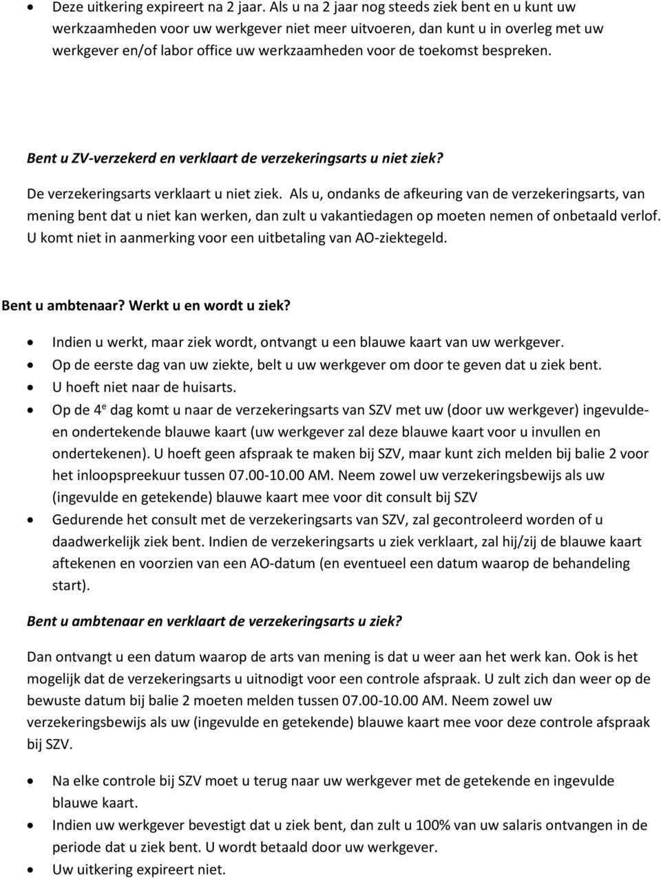 bespreken. Bent u ZV-verzekerd en verklaart de verzekeringsarts u niet ziek? De verzekeringsarts verklaart u niet ziek.