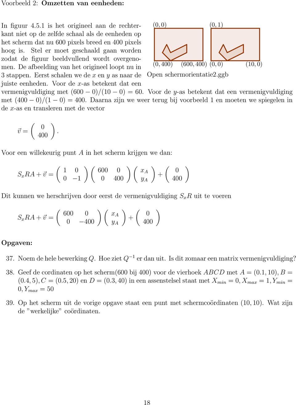 Voor de x-as betekent dat een (, (, (, (6, (, (, Open schermorientatie.ggb vermenigvuldiging met (6 /( = 6. Voor de y-as betekent dat een vermenigvuldiging met ( /( =.