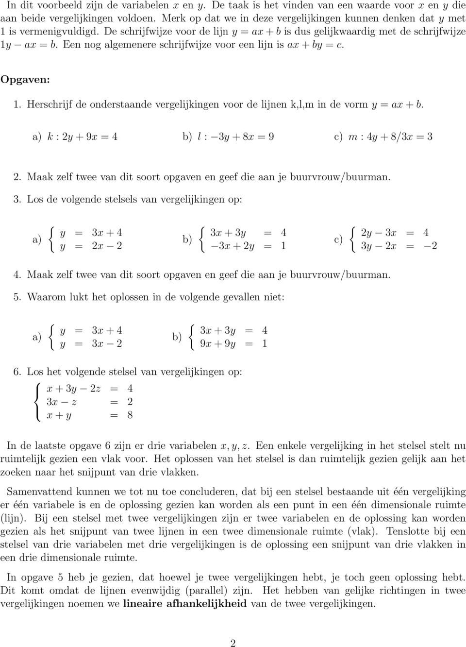 Een nog algemenere schrijfwijze voor een lijn is ax + by = c.. Herschrijf de onderstaande vergelijkingen voor de lijnen k,l,m in de vorm y = ax + b. a k : y + 9x = b l : y + 8x = 9 c m : y + 8/x =.