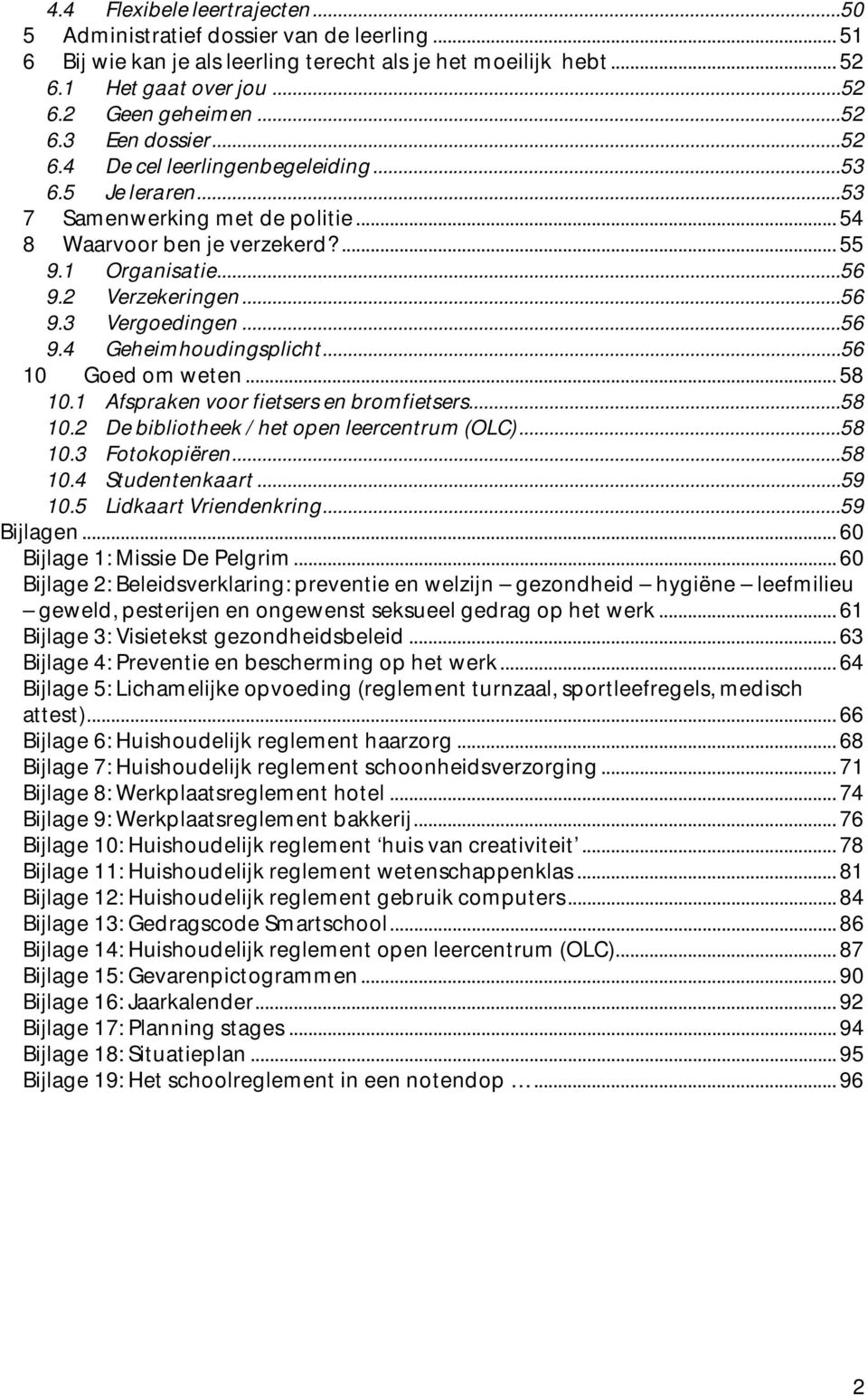 ..56 10 Goed om weten... 58 10.1 Afspraken voor fietsers en bromfietsers...58 10.2 De bibliotheek / het open leercentrum (OLC)...58 10.3 Fotokopiëren...58 10.4 Studentenkaart...59 10.