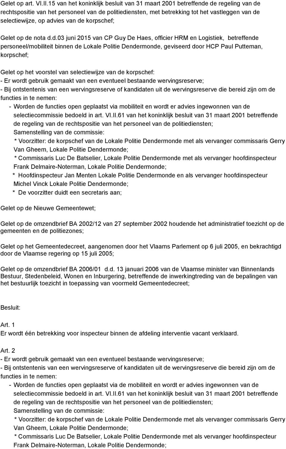 advies van de korpschef; Gelet op de nota d.d.03 juni 2015 van CP Guy De Haes, officier HRM en Logistiek, betreffende personeel/mobiliteit binnen de Lokale Politie Dendermonde, geviseerd door HCP