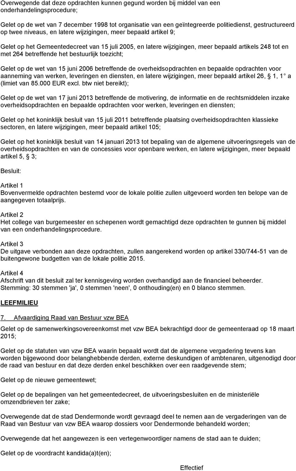 betreffende het bestuurlijk toezicht; Gelet op de wet van 15 juni 2006 betreffende de overheidsopdrachten en bepaalde opdrachten voor aanneming van werken, leveringen en diensten, en latere