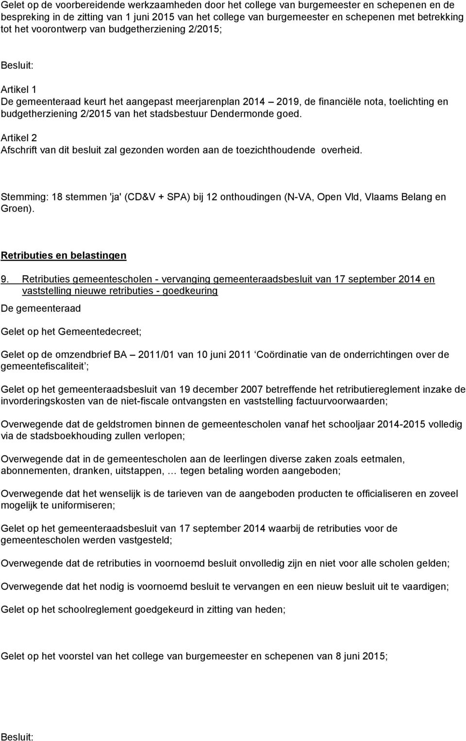 stadsbestuur Dendermonde goed. Artikel 2 Afschrift van dit besluit zal gezonden worden aan de toezichthoudende overheid.