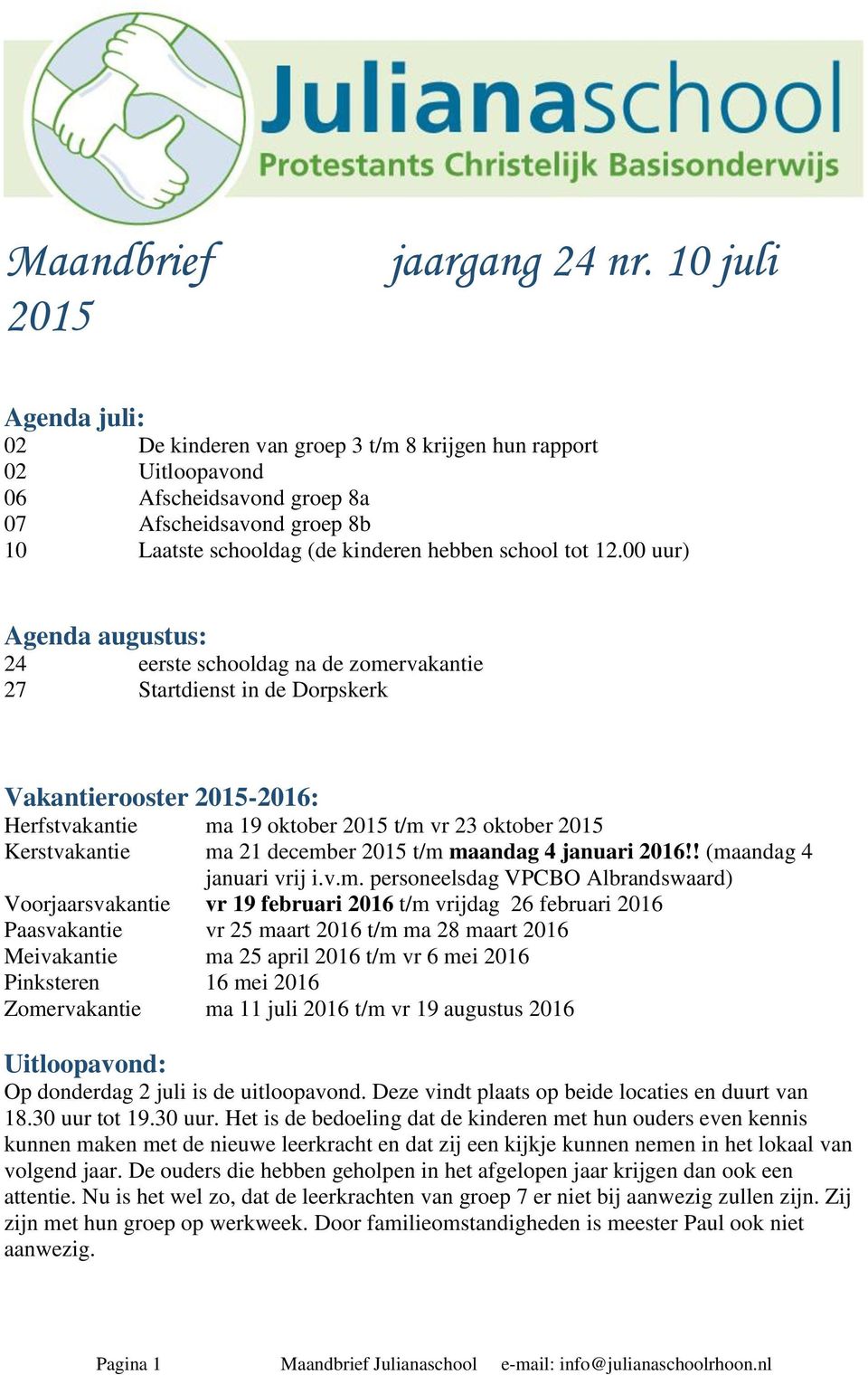 00 uur) Agenda augustus: 24 eerste schooldag na de zomervakantie 27 Startdienst in de Dorpskerk Vakantierooster 2015-2016: Herfstvakantie ma 19 oktober 2015 t/m vr 23 oktober 2015 Kerstvakantie ma 21