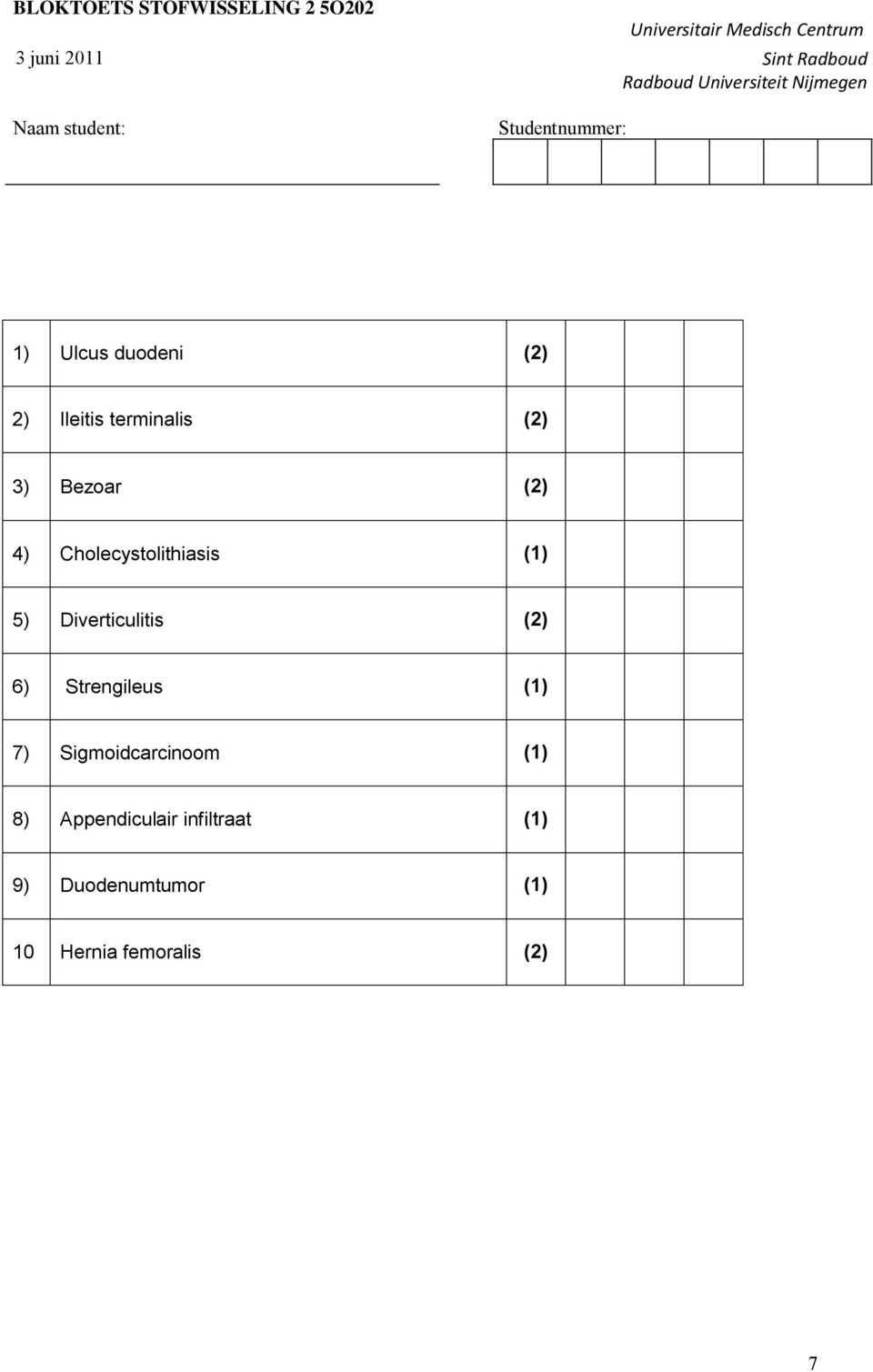 Strengileus (1) 7) Sigmoidcarcinoom (1) 8)