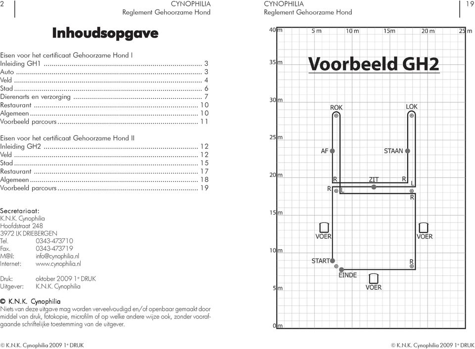 N.K. Cynophilia Hoofdstraat 248 3972 LK DRIEBERGEN Tel. 0343-473710 Fax. 0343-473719 M@il: info@cynophilia.nl Internet: www.cynophilia.nl Druk: Uitgever: oktober 2009 1 e DRUK K.N.K. Cynophilia