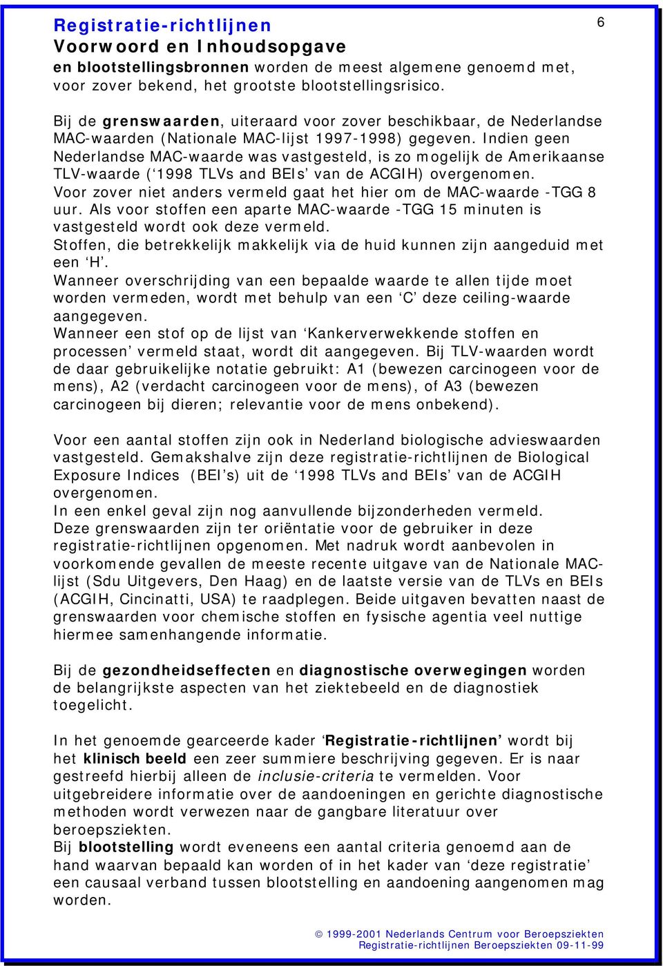 Indien geen Nederlandse MAC-waarde was vastgesteld, is zo mogelijk de Amerikaanse TLV-waarde ( 1998 TLVs and BEIs van de ACGIH) overgenomen.