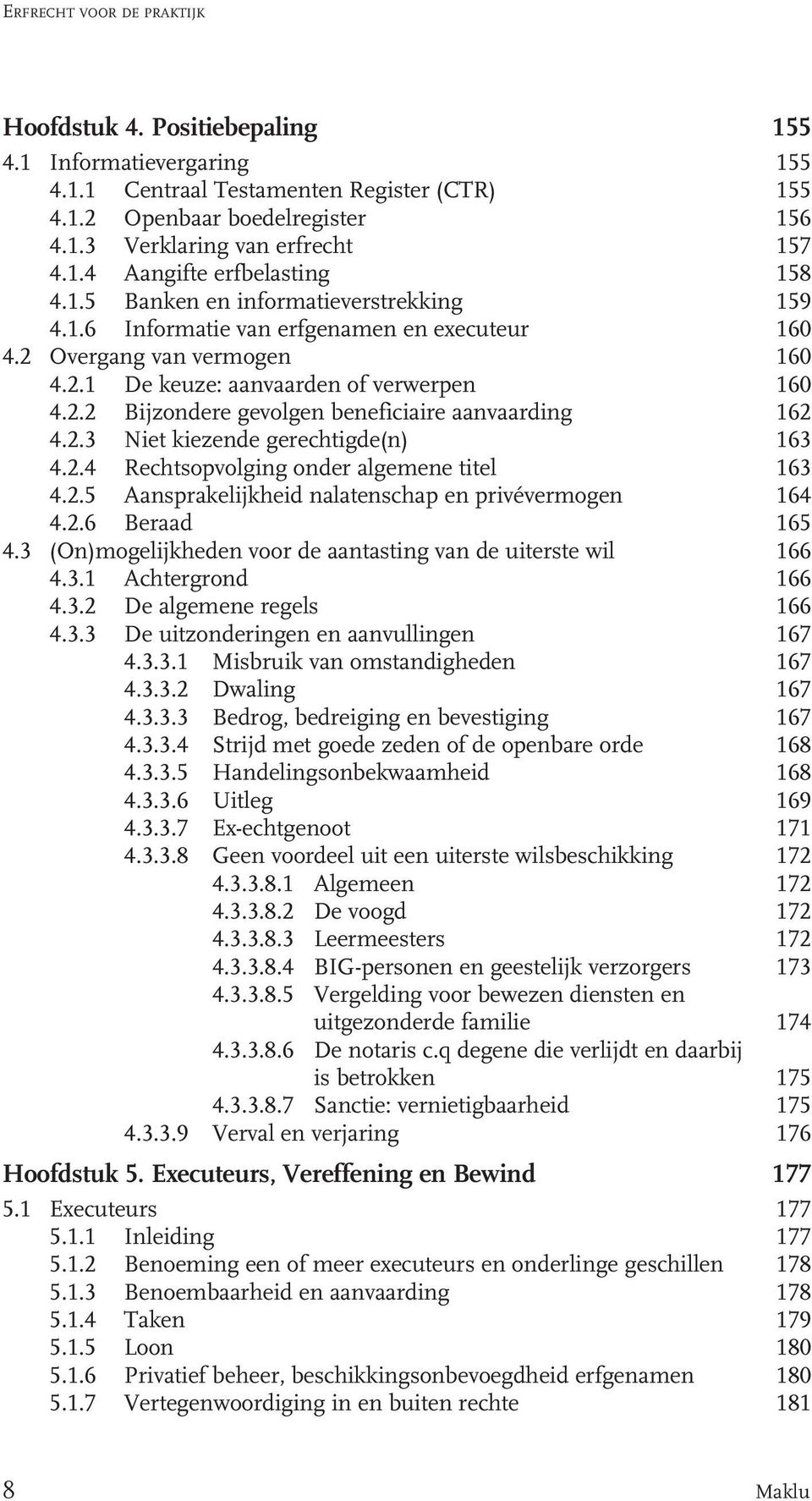 2.3 Niet kiezende gerechtigde(n) 163 4.2.4 Rechtsopvolging onder algemene titel 163 4.2.5 Aansprakelijkheid nalatenschap en privévermogen 164 4.2.6 Beraad 165 4.