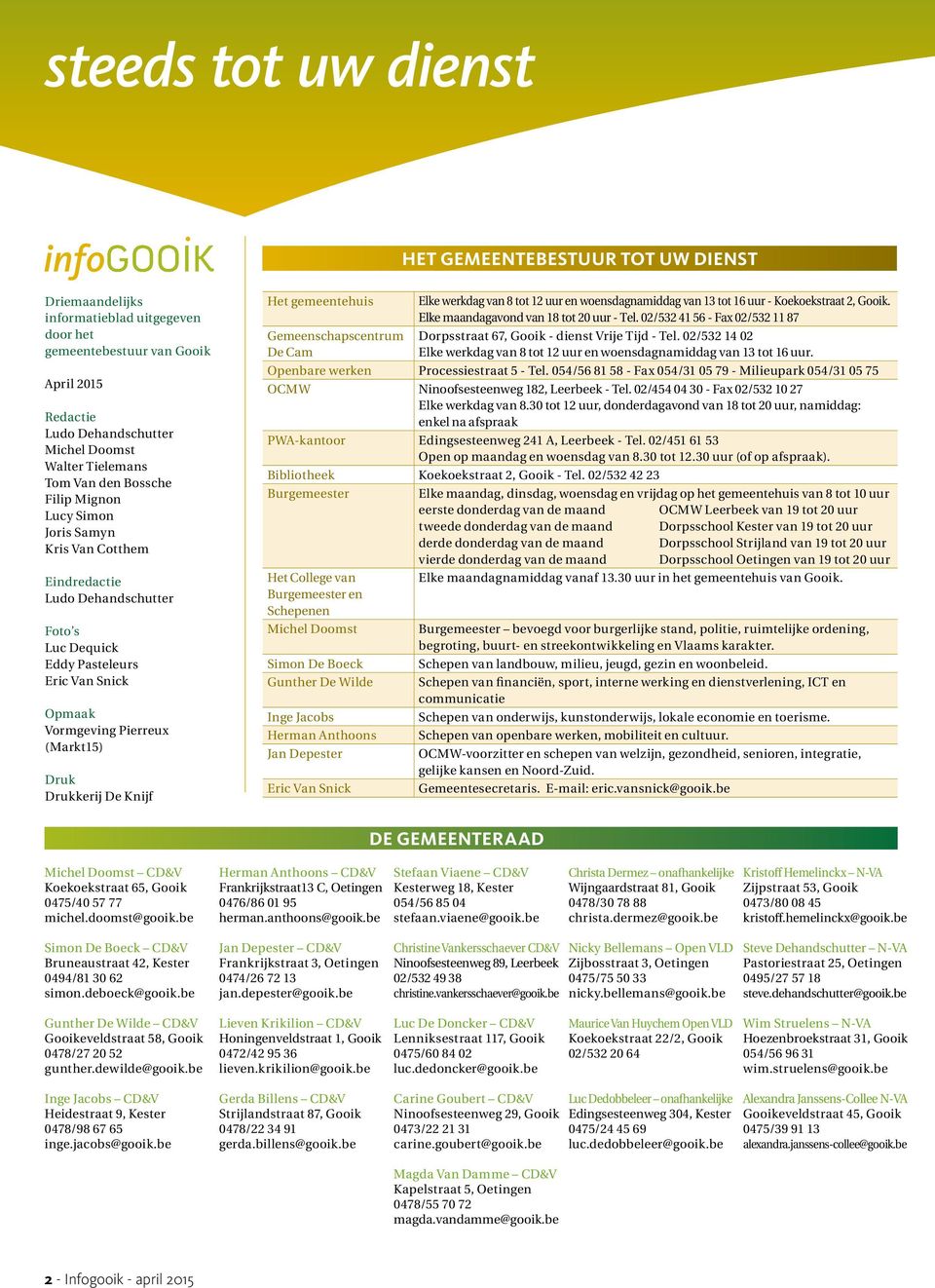 Het gemeentehuis Gemeenschapscentrum De Cam HET GEMEENTEBESTUUR TOT UW DIENST Elke werkdag van 8 tot 12 uur en woensdagnamiddag van 13 tot 16 uur - Koekoekstraat 2, Gooik.