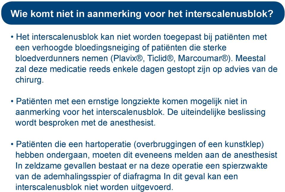 Meestal zal deze medicatie reeds enkele dagen gestopt zijn op advies van de chirurg. Patiënten met een ernstige longziekte komen mogelijk niet in aanmerking voor het interscalenusblok.