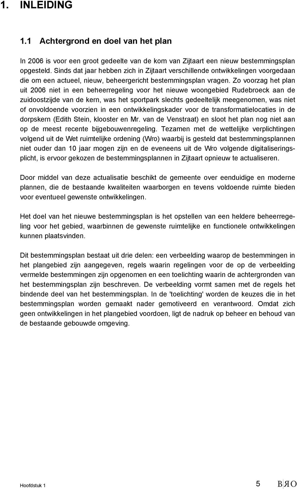 Zo voorzag het plan uit 2006 niet in een beheerregeling voor het nieuwe woongebied Rudebroeck aan de zuidoostzijde van de kern, was het sportpark slechts gedeeltelijk meegenomen, was niet of