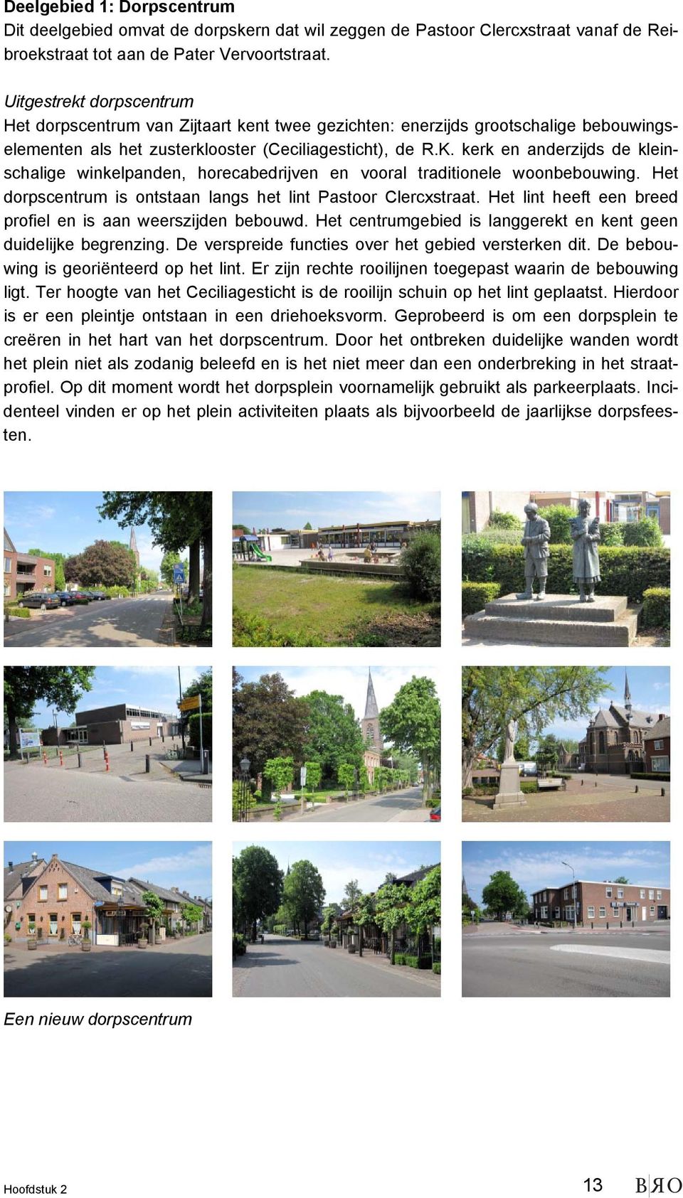 kerk en anderzijds de kleinschalige winkelpanden, horecabedrijven en vooral traditionele woonbebouwing. Het dorpscentrum is ontstaan langs het lint Pastoor Clercxstraat.