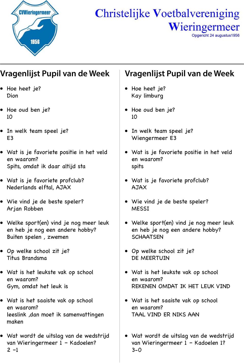 Buiten spelen, zwemen Op welke school zit je? Titus Brandsma Wat is het leukste vak op school en waarom? Gym, omdat het leuk is Wat is het saaiste vak op school en waarom?