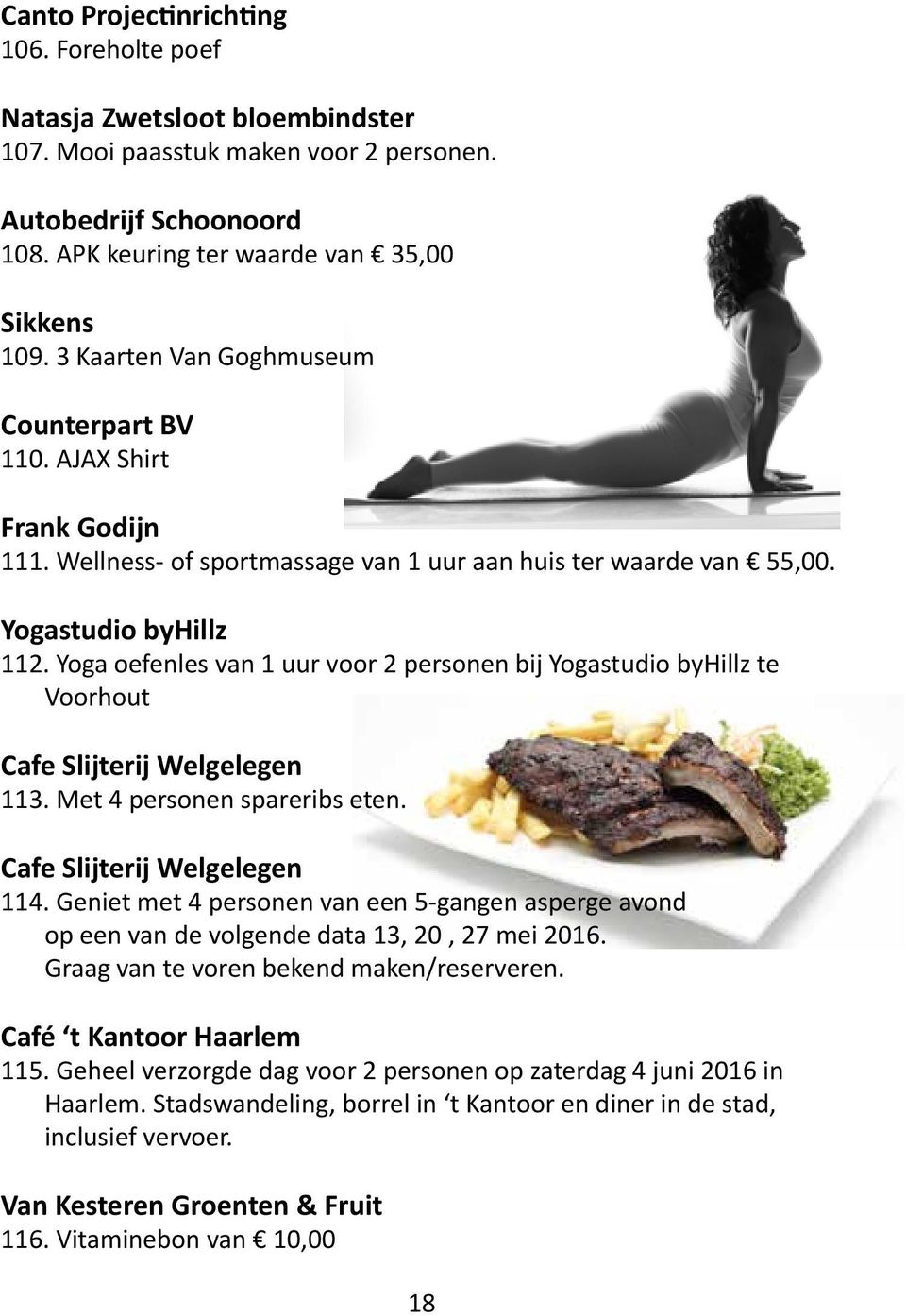 Yoga oefenles van 1 uur voor 2 personen bij Yogastudio byhillz te Voorhout Cafe Slijterij Welgelegen 113. Met 4 personen spareribs eten. Cafe Slijterij Welgelegen 114.