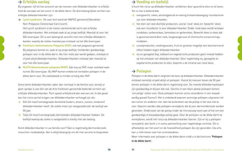 Het Lynch syndroom is de meest voorkomende vorm van erfelijke dikkedarmkanker. Het ontstaat vaak al op jonge leeftijd. Meestal al voor het 50e levensjaar.