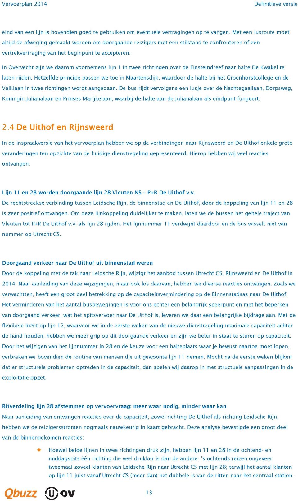 In Overvecht zijn we daarom voornemens lijn 1 in twee richtingen over de Einsteindreef naar halte De Kwakel te laten rijden.