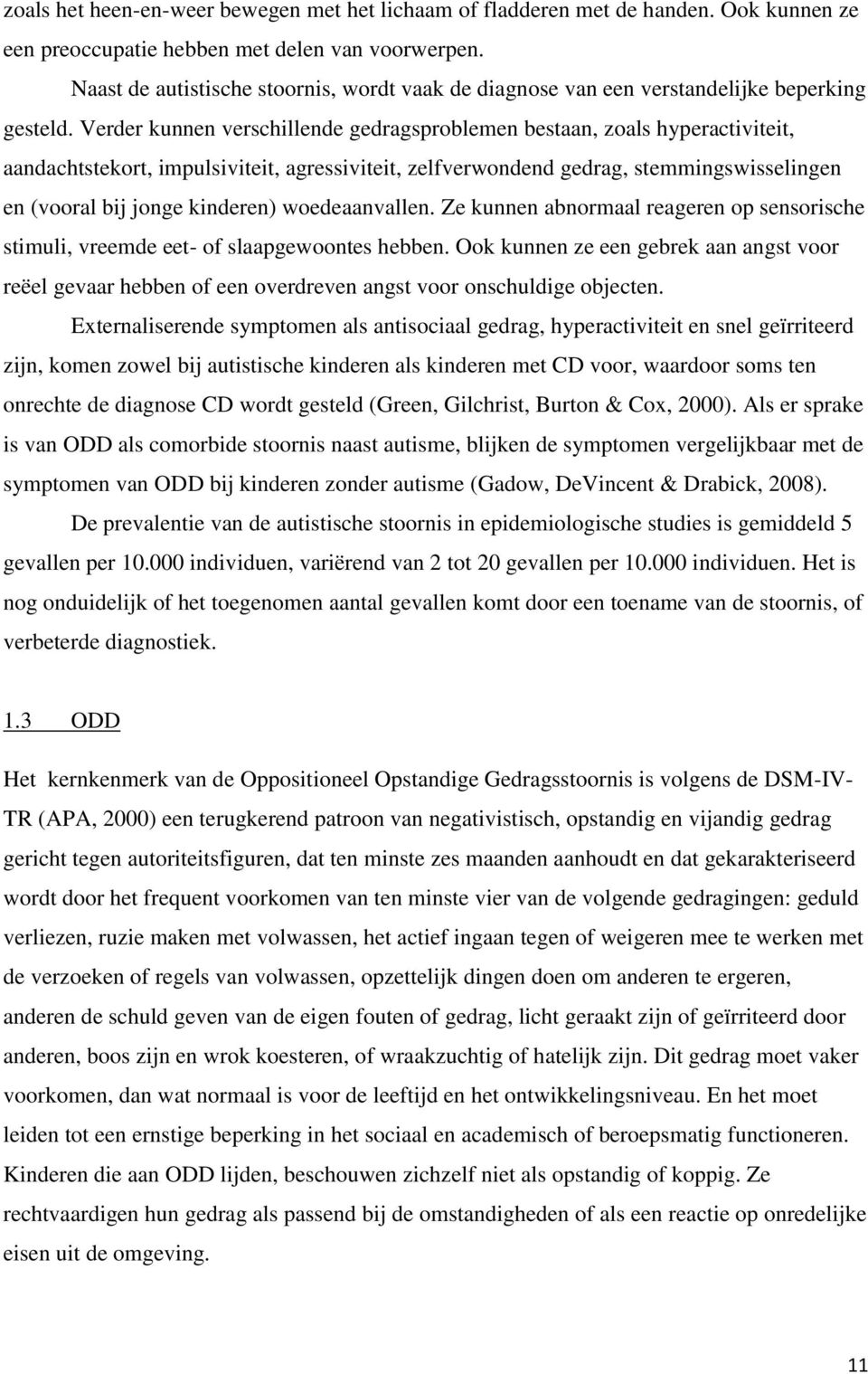 Verder kunnen verschillende gedragsproblemen bestaan, zoals hyperactiviteit, aandachtstekort, impulsiviteit, agressiviteit, zelfverwondend gedrag, stemmingswisselingen en (vooral bij jonge kinderen)