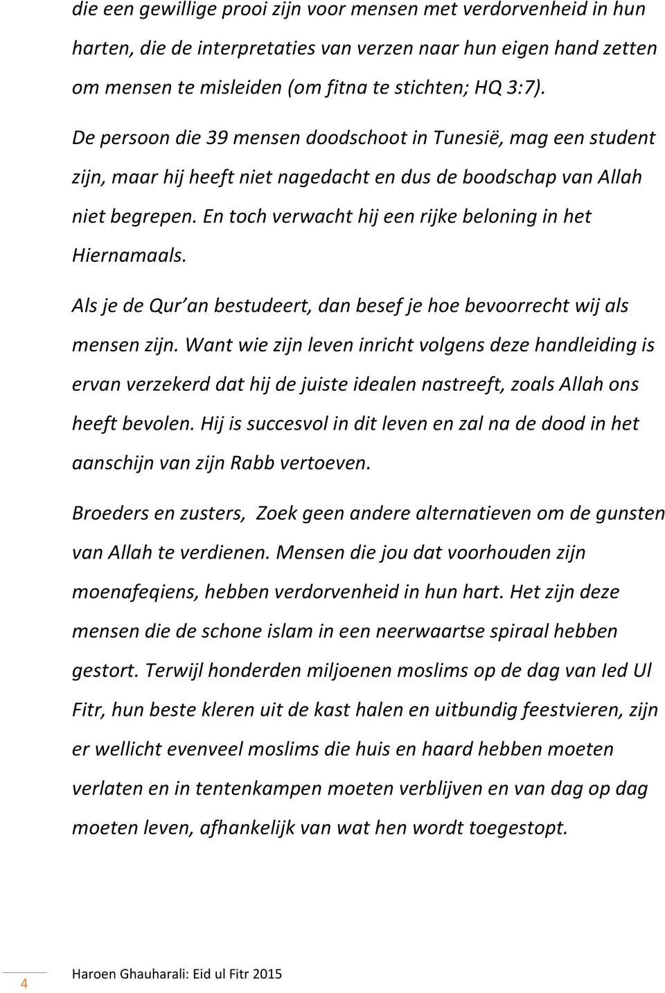 En toch verwacht hij een rijke beloning in het Hiernamaals. Als je de Qur an bestudeert, dan besef je hoe bevoorrecht wij als mensen zijn.